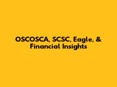 OSCOSCA, SCSC, Eagle, & Financial Insights