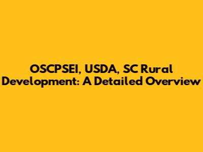 OSCPSEI, USDA, SC Rural Development: A Detailed Overview