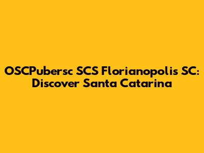 OSCPubersc SCS Florianopolis SC: Discover Santa Catarina