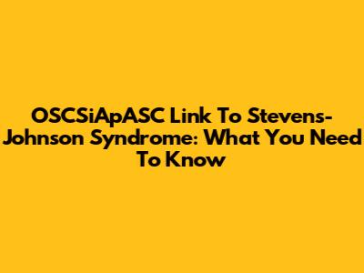 OSCSiApASC Link To Stevens-Johnson Syndrome: What You Need To Know