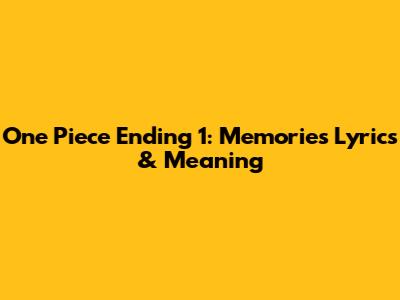 One Piece Ending 1: Memories Lyrics & Meaning