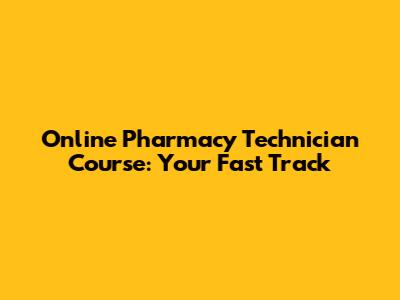 Online Pharmacy Technician Course: Your Fast Track
