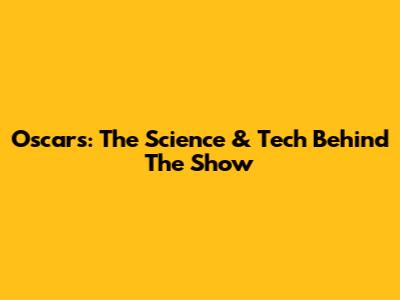 Oscars: The Science & Tech Behind The Show