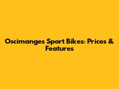 Oscimanges Sport Bikes: Prices & Features