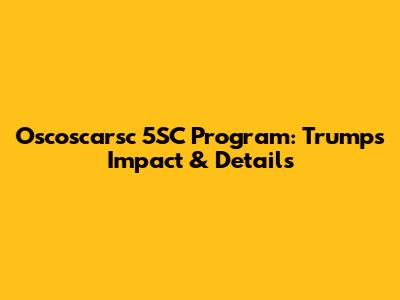 Oscoscarsc 5SC Program: Trump's Impact & Details