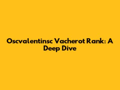 Oscvalentinsc Vacherot Rank: A Deep Dive