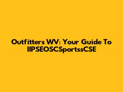Outfitters WV: Your Guide To IIPSEOSCSportssCSE