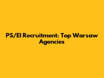 PS/EI Recruitment: Top Warsaw Agencies