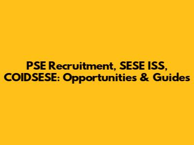 PSE Recruitment, SESE ISS, COIDSESE: Opportunities & Guides