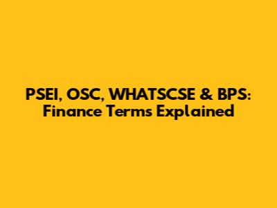 PSEI, OSC, WHATSCSE & BPS: Finance Terms Explained