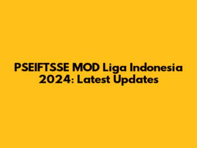 PSEIFTSSE MOD Liga Indonesia 2024: Latest Updates