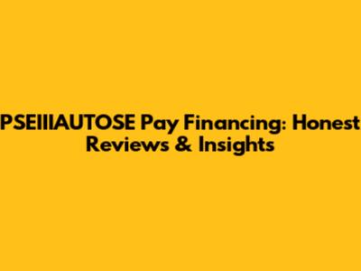 PSEIIIAUTOSE Pay Financing: Honest Reviews & Insights