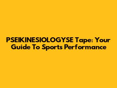 PSEIKINESIOLOGYSE Tape: Your Guide To Sports Performance