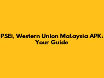 PSEi, Western Union Malaysia APK: Your Guide
