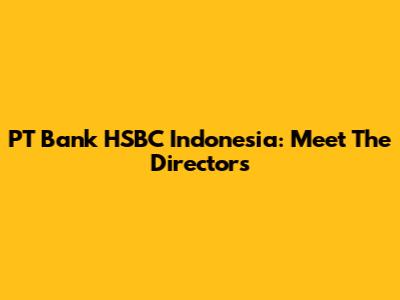 PT Bank HSBC Indonesia: Meet The Directors