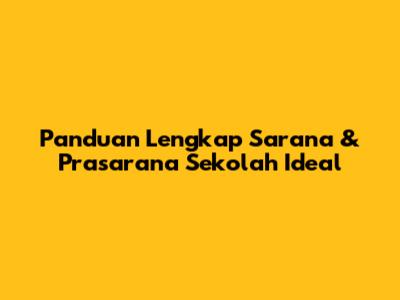 Panduan Lengkap Sarana & Prasarana Sekolah Ideal