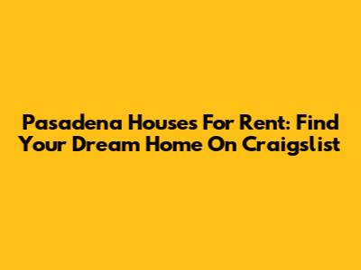 Pasadena Houses For Rent: Find Your Dream Home On Craigslist