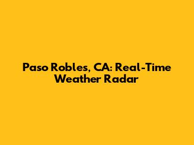 Paso Robles, CA: Real-Time Weather Radar