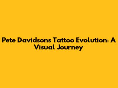 Pete Davidson's Tattoo Evolution: A Visual Journey