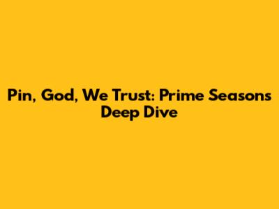 Pin, God, We Trust: Prime Season's Deep Dive