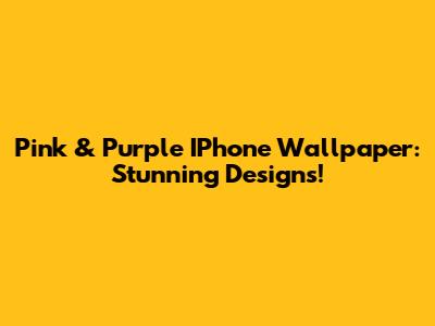 Pink & Purple IPhone Wallpaper: Stunning Designs!