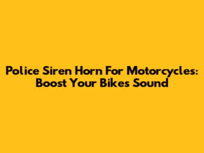 Police Siren Horn For Motorcycles: Boost Your Bike's Sound