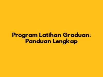 Program Latihan Graduan: Panduan Lengkap