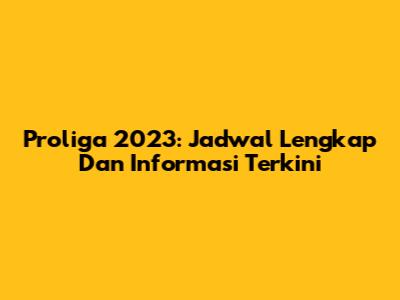 Proliga 2023: Jadwal Lengkap Dan Informasi Terkini