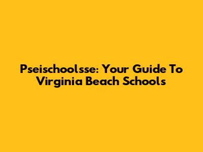 Pseischoolsse: Your Guide To Virginia Beach Schools