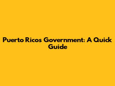 Puerto Rico's Government: A Quick Guide