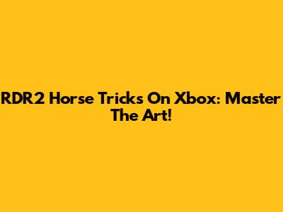 RDR2 Horse Tricks On Xbox: Master The Art!