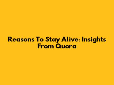 Reasons To Stay Alive: Insights From Quora