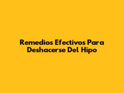 Remedios Efectivos Para Deshacerse Del Hipo