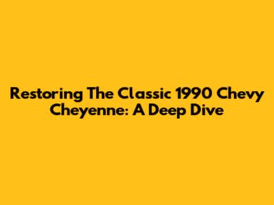 Restoring The Classic 1990 Chevy Cheyenne: A Deep Dive