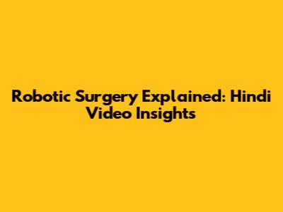 Robotic Surgery Explained: Hindi Video Insights