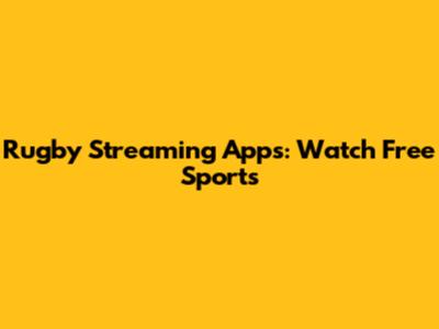 Rugby Streaming Apps: Watch Free Sports