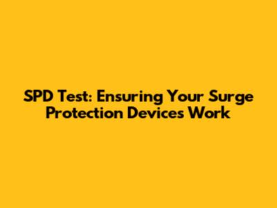 SPD Test: Ensuring Your Surge Protection Devices Work