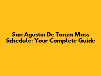 San Agustin De Tanza Mass Schedule: Your Complete Guide