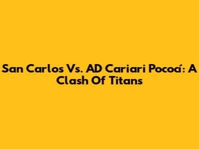 San Carlos Vs. AD Cariari Pococí: A Clash Of Titans