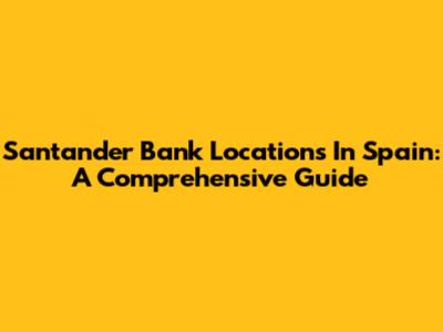 Santander Bank Locations In Spain: A Comprehensive Guide