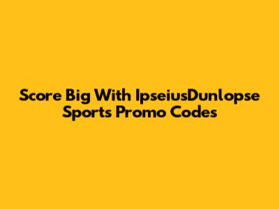 Score Big With IpseiusDunlopse Sports Promo Codes