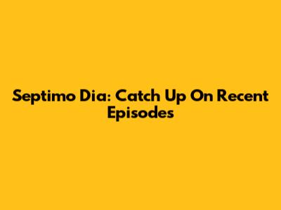 Septimo Dia: Catch Up On Recent Episodes