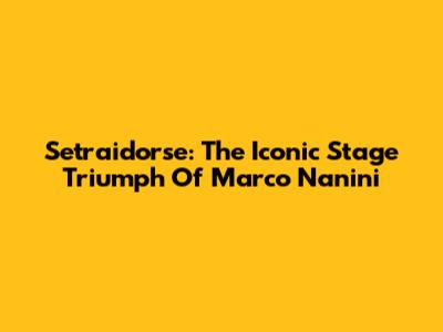 Setraidorse: The Iconic Stage Triumph Of Marco Nanini