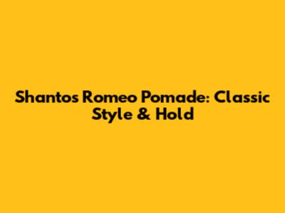 Shantos Romeo Pomade: Classic Style & Hold