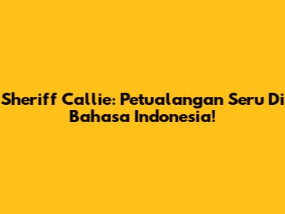 Sheriff Callie: Petualangan Seru Di Bahasa Indonesia!