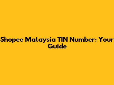 Shopee Malaysia TIN Number: Your Guide
