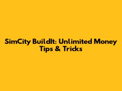 SimCity BuildIt: Unlimited Money Tips & Tricks