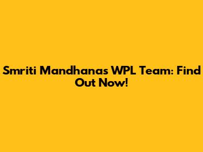 Smriti Mandhana's WPL Team: Find Out Now!