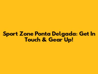 Sport Zone Ponta Delgada: Get In Touch & Gear Up!