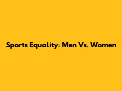 Sports Equality: Men Vs. Women